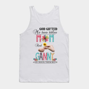 Vintage God Gifted Me Two Titles Mom And Ganny Wildflower Hands Sunflower Happy Mothers Day Tank Top